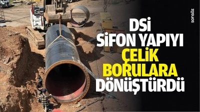 DSİ, sifon yapıyı &ccedil;elik borulara d&ouml;n&uuml;şt&uuml;rd&uuml;