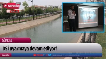 DSİ uyarmaya devam ediyor!