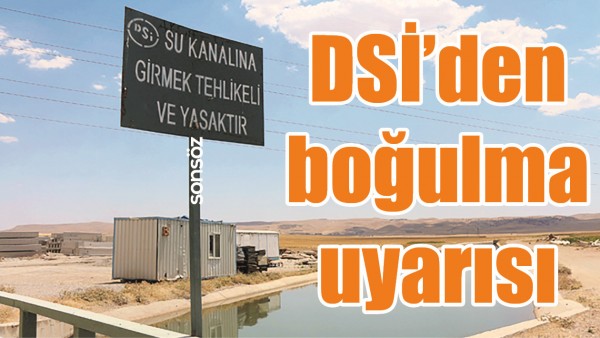 DSİ&rsquo;DEN BOĞULMA UYARISI
