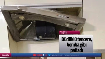 D&uuml;d&uuml;kl&uuml; tencere, bomba gibi patladı