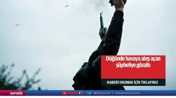 D&uuml;ğ&uuml;nde havaya ateş a&ccedil;an ş&uuml;pheliye g&ouml;zaltı