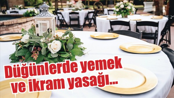 D&Uuml;Ğ&Uuml;NLERDE YEMEK VE İKRAM YASAĞI...