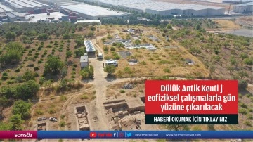 D&uuml;l&uuml;k Antik Kenti jeofiziksel &ccedil;alışmalarla g&uuml;n y&uuml;z&uuml;ne &ccedil;ıkarılacak