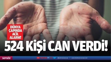 D&uuml;nya &ccedil;apında acil alarm! 524 kişi can verdi!