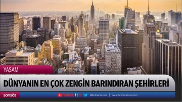D&Uuml;NYANIN EN &Ccedil;OK ZENGİN BARINDIRAN ŞEHİRLERİ