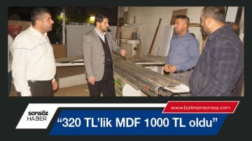 Durmaz; &ldquo;320 TL&rsquo;lik MDF 1000 TL oldu&rdquo;