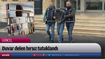 Duvar delen hırsız tutuklandı