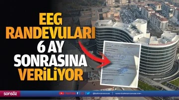 EEG randevuları 6 ay sonrasına veriliyor
