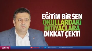 Eğitim Bir Sen, okullardaki ihtiya&ccedil;lara dikkat &ccedil;ekti