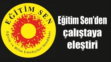 EĞİTİM SEN&rsquo;DEN &Ccedil;ALIŞTAYA ELEŞTİRİ