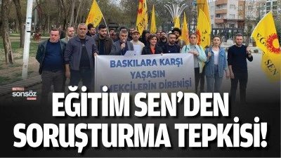 Eğitim Sen&rsquo;den soruşturma tepkisi!