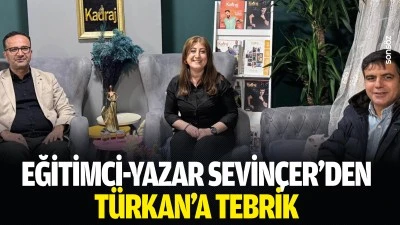 Eğitimci-Yazar Sevin&ccedil;er&rsquo;den T&uuml;rkan&rsquo;a tebrik