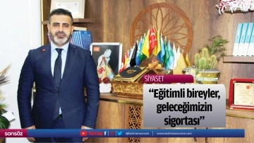 &ldquo;Eğitimli bireyler, geleceğimizin sigortası&rdquo;