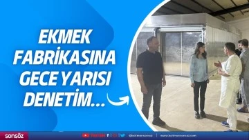 Ekmek fabrikasına gece yarısı denetim&hellip;