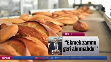 &ldquo;Ekmek zammı geri alınmalıdır&rdquo;