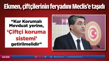 Ekmen, &ccedil;ift&ccedil;ilerinin feryadını Meclis&rsquo;e taşıdı
