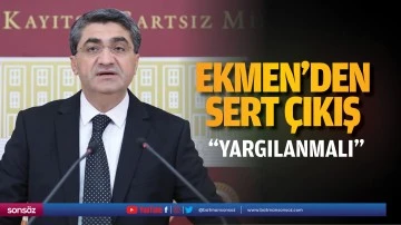 Ekmen&rsquo;den sert &ccedil;ıkış; &ldquo;Yargılanmalı&rdquo;