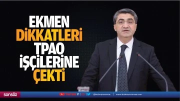 Ekmen, dikkatleri TPAO iş&ccedil;ilerine &ccedil;ekti