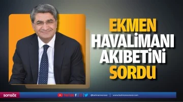 Ekmen, havalimanı akıbetini sordu
