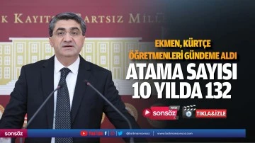 Ekmen, K&uuml;rt&ccedil;e &Ouml;ğretmenleri g&uuml;ndeme aldı; &ldquo;Atama sayısı 10 yılda 132&rdquo;