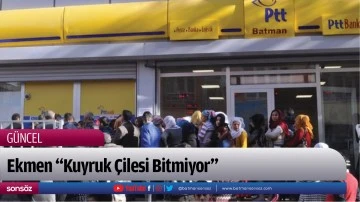 Ekmen &ldquo;Kuyruk &Ccedil;ilesi Bitmiyor&rdquo;