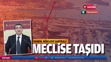 Ekmen, n&uuml;kleer santrali meclise taşıdı