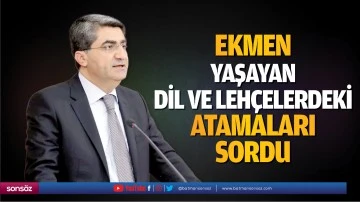 Ekmen, yaşayan dil ve leh&ccedil;elerdeki atamaları sordu