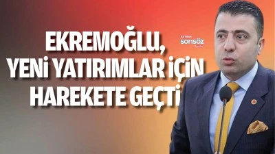 Ekremoğlu, yeni yatırımlar i&ccedil;in harekete ge&ccedil;ti