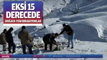 Eksi 15 derecede doğaya yem bırakıyorlar
