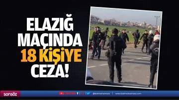 Elazığ ma&ccedil;ında 18 kişiye ceza!
