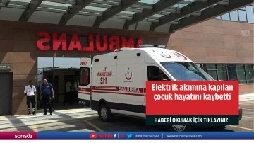 Elektrik akımına kapılan &ccedil;ocuk hayatını kaybetti