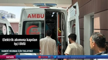 Elektrik akımına kapılan iş&ccedil;i &ouml;ld&uuml;