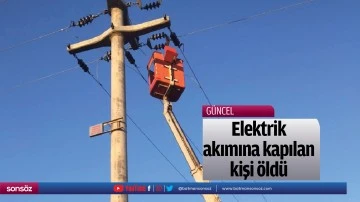 Elektrik akımına kapılan kişi öldü