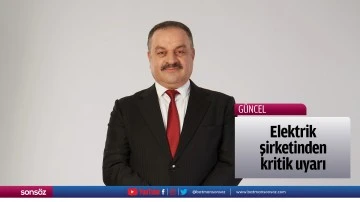 Elektrik şirketinden kritik uyarı