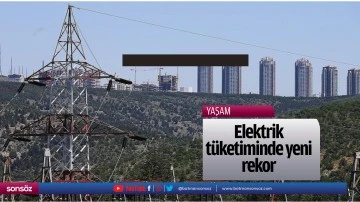 Elektrik t&uuml;ketiminde yeni rekor