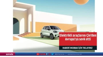 Elektrikli ara&ccedil;larını &Ccedil;in&rsquo;den Avrupa&rsquo;ya sevk etti