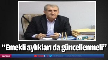 &ldquo;Emekli aylıkları da g&uuml;ncellenmeli&rdquo;