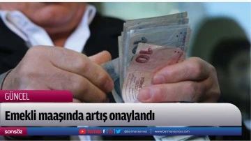 Emekli maaşında artış onaylandı 