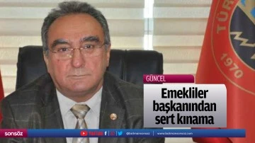Emekliler başkanından sert kınama