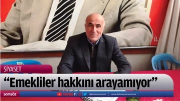 &ldquo;Emekliler hakkını arayamıyor&rdquo;