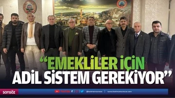 &ldquo;Emekliler i&ccedil;in adil sistem gerekiyor&rdquo;
