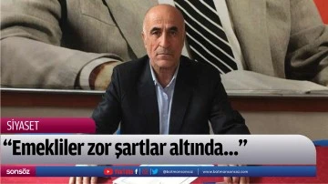 &ldquo;Emekliler zor şartlar altında&hellip;&rdquo;