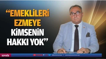 &ldquo;Emeklileri ezmeye kimsenin hakkı yok&rdquo;