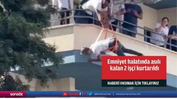 Emniyet halatında asılı kalan 2 iş&ccedil;i kurtarıldı