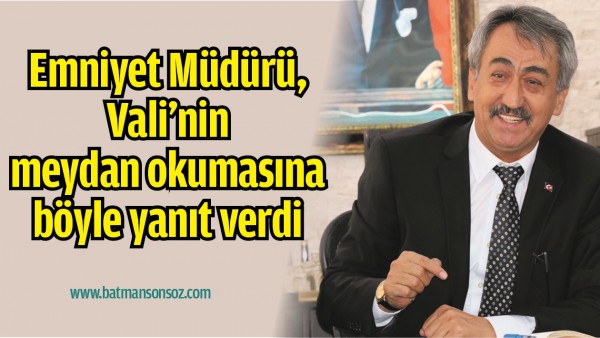 EMNİYET M&Uuml;D&Uuml;R&Uuml;, VALİ&rsquo;NİN MEYDAN OKUMASINA B&Ouml;YLE YANIT VERDİ