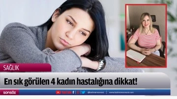 En sık g&ouml;r&uuml;len 4 kadın hastalığına dikkat!