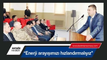 &ldquo;Enerji arayışımızı hızlandırmalıyız&rdquo;