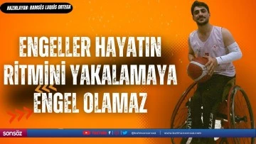 Engeller hayatın ritmini yakalamaya engel olamaz