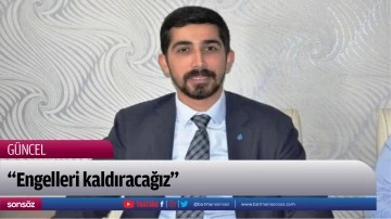 &ldquo;Engelleri kaldıracağız&rdquo;