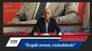 &ldquo;Engelli annesi, mukaddestir&rdquo;